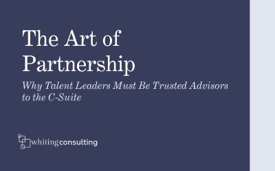 The Art of Partnership: Why Talent Leaders Must Be Trusted Advisors to the C-Suite